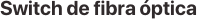 Switch de fibra óptica