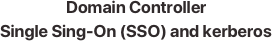 Domain Controller
Single Sing-On (SSO) and kerberos